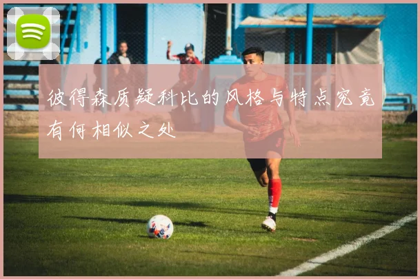 彼得森质疑科比的风格与特点究竟有何相似之处